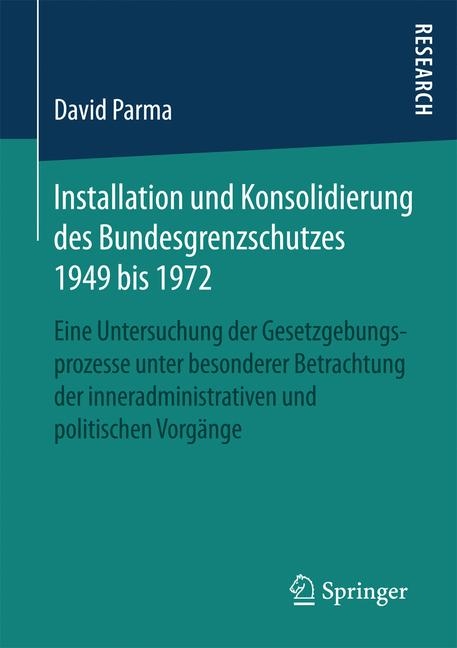 Installation und Konsolidierung des Bundesgrenzschutzes 1949 bis 1972 - David Parma