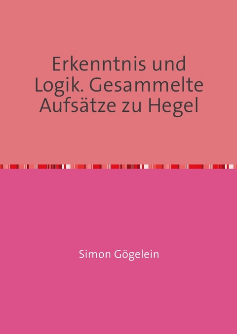 Erkenntnis und Logik. Gesammelte Aufsätze zu Hegel - Simon Gögelein