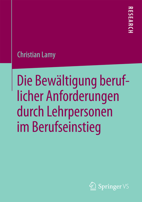 Die Bewältigung beruflicher Anforderungen durch Lehrpersonen im Berufseinstieg - Christian Lamy