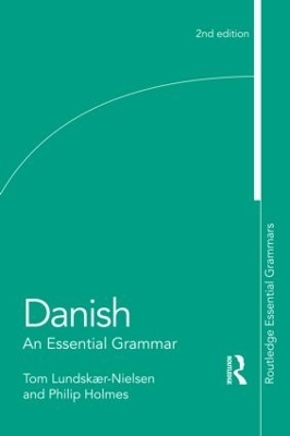 Danish: An Essential Grammar - Tom Lundskaer-Nielsen, Philip Holmes