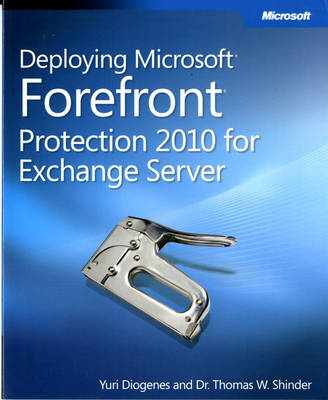 Deploying Microsoft Forefront Protection 2010 for Exchange Server - Tom Shinder, Yuri Diogenes