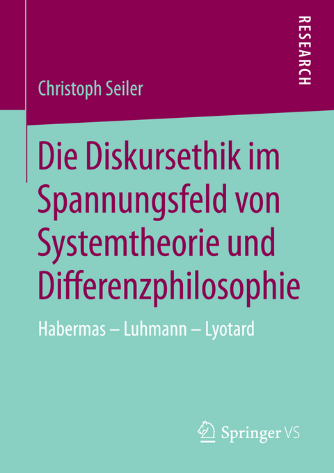 Die Diskursethik im Spannungsfeld von Systemtheorie und Differenzphilosophie - Christoph Seiler