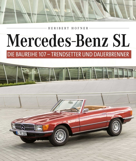 Mercedes Benz SL – Die Baureihe 107 - Heribert Hofner
