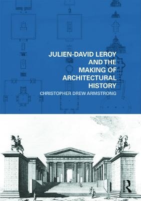 Julien-David Leroy and the Making of Architectural History - Christopher ew Armstrong