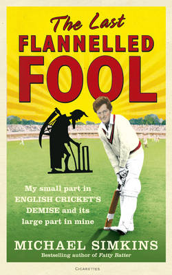 Last Flannelled Fool, The My small part in English crickets demi - Michael Simkins