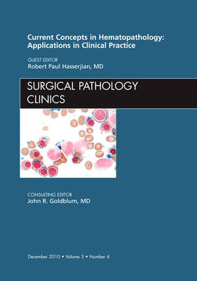 Current Concepts in Hematopathology: Applications in Clinical Practice, an Issue of Surgical Pathology Clinics - Robert Paul Hasserjian