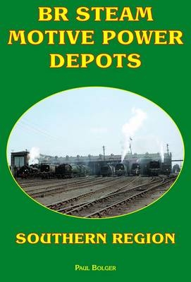 BR Steam Motive Power Depots Southern Region - Paul Bolger