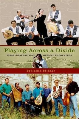 Playing Across a Divide Israeli-Palestinian Musical Encounters - Benjamin Brinner