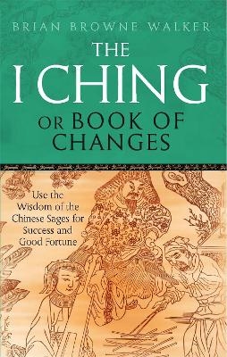 The I Ching Or Book Of Changes - Brian Browne Walker