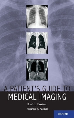A Patient's Guide to Medical Imaging - JD Eisenberg  MD  FACR  Ronald, MD Margulis  Alexander
