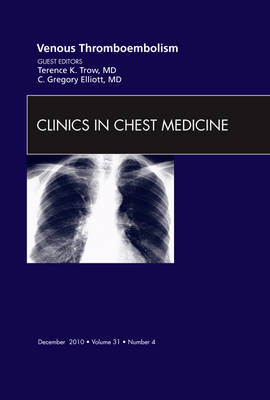 Venous Thromboembolism, An Issue of Clinics in Chest Medicine - Terence K. Trow, C. Greg Elliott