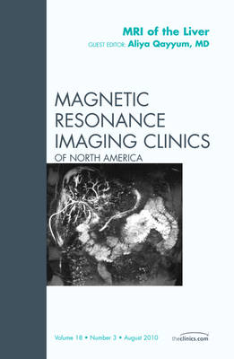 MRI of the Liver, An Issue of Magnetic Resonance Imaging Clinics - Aliya Qayyum