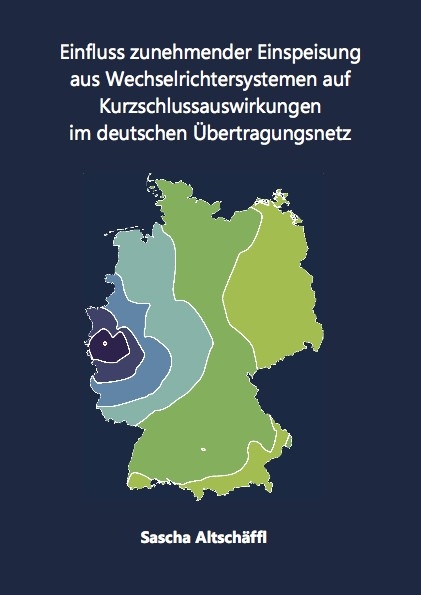 Einfluss zunehmender Einspeisung aus Wechselrichtersystemen auf Kurzschlussauswirkungen im deutschen Übertragungsnetz - Sascha Altschäffl