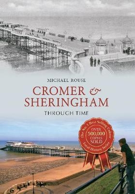 Cromer & Sheringham Through Time - Michael Rouse