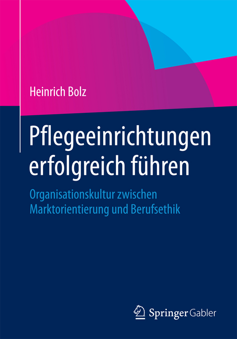 Pflegeeinrichtungen erfolgreich führen - Heinrich Bolz