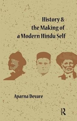 History and the Making of a Modern Hindu Self - Aparna Devare