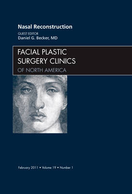 Nasal Reconstruction, An Issue of Facial Plastic Surgery Clinics - Daniel Becker