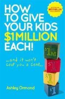 How to Give Your Kids $1 Million Each! (And It Won't Cost You a Cent) - Ashley Ormond