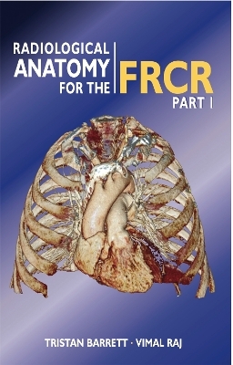 Radiological Anatomy for the FRCR Part 1 - Dr Vimal Raj, Dr Tristan Barrett