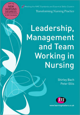 Leadership, Management and Team Working in Nursing - Shirley Bach, Peter Ellis