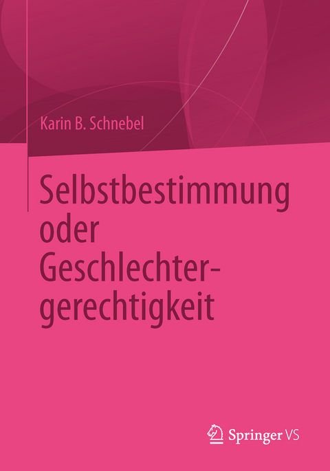 Selbstbestimmung oder Geschlechtergerechtigkeit - Karin B. Schnebel