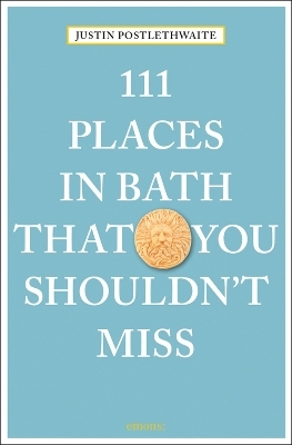 111 Places in Bath That You Shouldn't Miss - Justin Postlethwaite