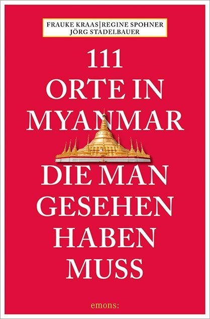 111 Orte in Myanmar, die man gesehen haben muss - Frauke Krass, Regina Spohner, Jörg Stadelbauer