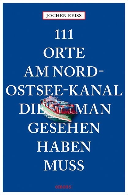 111 Orte am Nord-Ostsee-Kanal, die man gesehen haben muss - Jochen Reiss