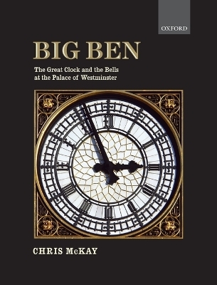 Big Ben: the Great Clock and the Bells at the Palace of Westminster - Chris McKay