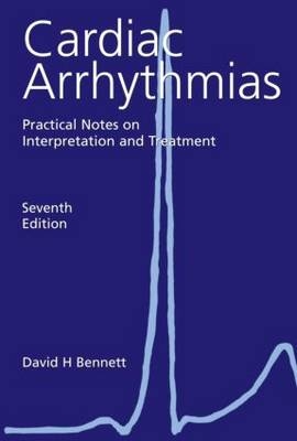 Cardiac Arrhythmias 7th Edition: Practical Notes on Interpretation and Treatment - David H Bennett