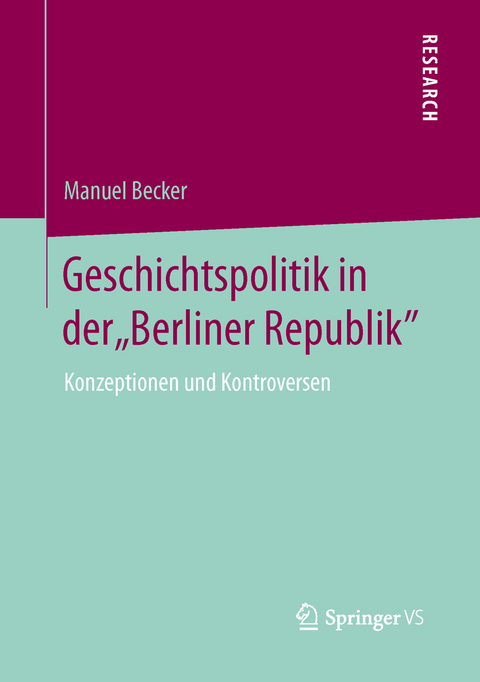 Geschichtspolitik in der "Berliner Republik" - Manuel Becker