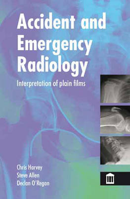 Accident and Emergency Radiology - Christopher Harvey, Steven J. Allen, Declan O'Regan