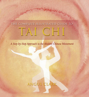 The Complete Illustrated Guide To - Tai Chi - Angus Clark