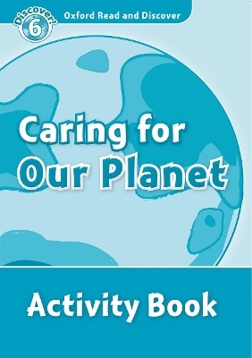 Oxford Read and Discover: Level 6: Caring For Our Planet Activity Book