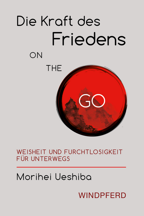 Die Kraft des Friedens ON ThE GO - Morihei Ueshiba