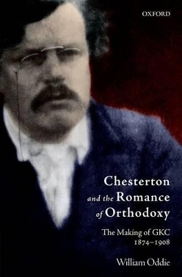 Chesterton and the Romance of Orthodoxy - William Oddie