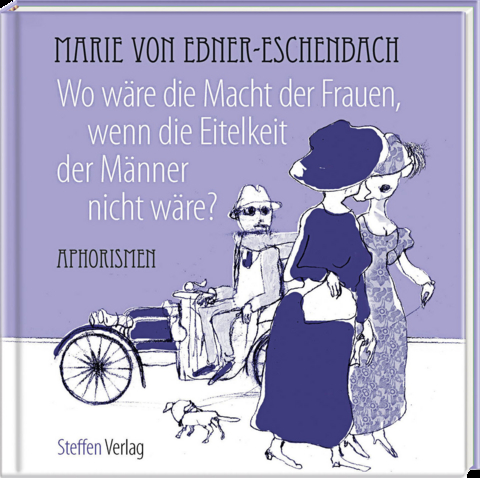 Wo wäre die Macht der Frauen, wenn die Eitelkeit der Männer nicht wäre? - Marie Von Ebner-Eschenbach