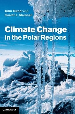 Climate Change in the Polar Regions - John Turner, Gareth J. Marshall