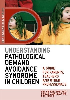 Understanding Pathological Demand Avoidance Syndrome in Children - Margaret Duncan, Zara Healy, Ruth Fidler, Phil Christie