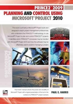 PRINCE2 2009 Planning and Control Using Microsoft Project 2010 - Paul E. Harris