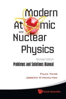 Modern Atomic And Nuclear Physics (Revised Edition): Problems And Solutions Manual - Fujia Yang, Joseph H Hamilton