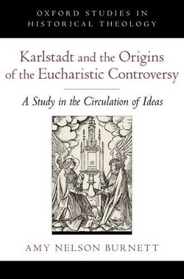 Karlstadt and the Origins of the Eucharistic Controversy - Amy Nelson Burnett
