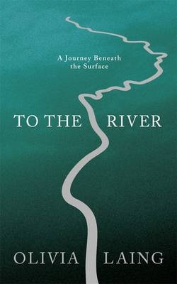 To the River - Olivia Laing