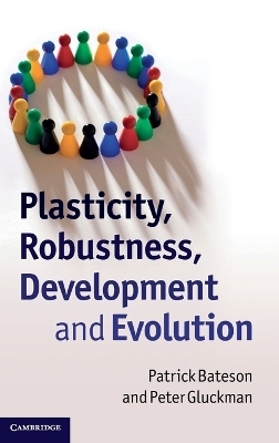 Plasticity, Robustness, Development and Evolution - Patrick Bateson, Peter Gluckman