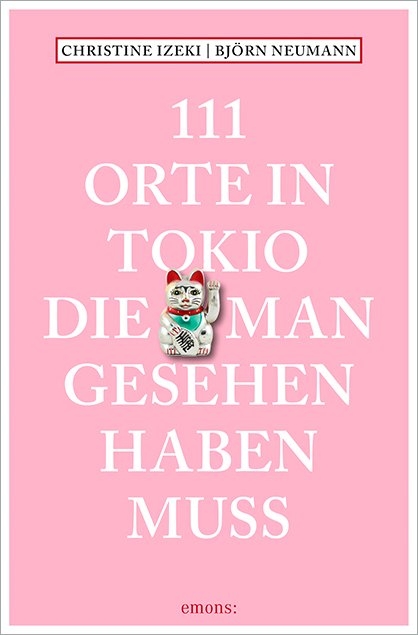 111 Orte in Tokio, die man gesehen haben muss - Christine Izeki, Björn Neumann