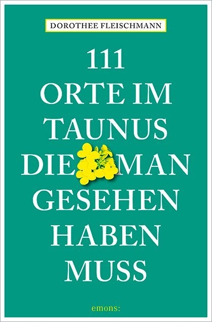 111 Orte im Taunus, die man gesehen haben muss - Dorothee Fleischmann