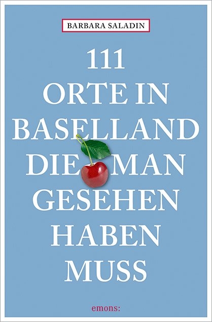 111 Orte in Baselland, die man gesehen haben muss - Barbara Saladin
