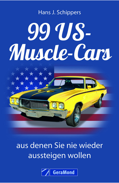 99 US-Muscle-Cars, aus denen Sie nie wieder aussteigen wollen - Hans J. Schippers