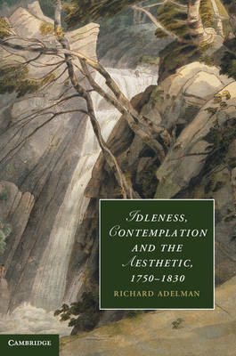 Idleness, Contemplation and the Aesthetic, 1750–1830 - Richard Adelman