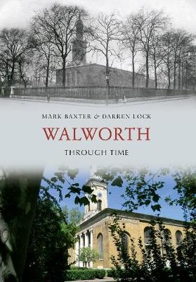 Walworth Through Time - Mark Baxter, Darren Lock